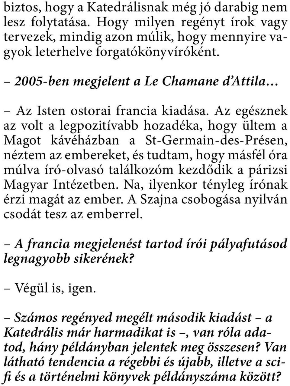 Az egésznek az volt a legpozitívabb hozadéka, hogy ültem a Magot kávéházban a St-Germain-des-Présen, néztem az embereket, és tudtam, hogy másfél óra múlva író-olvasó találkozóm kezdődik a párizsi