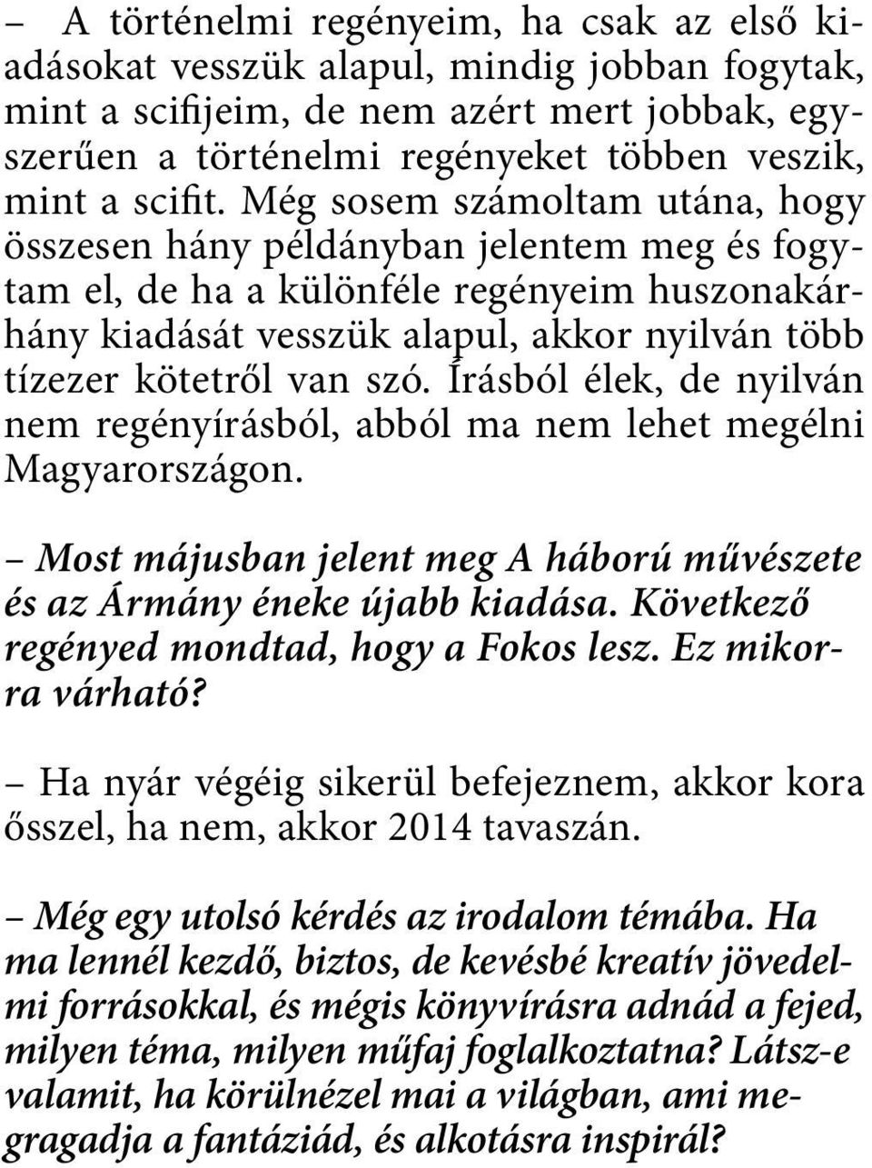 Írásból élek, de nyilván nem regényírásból, abból ma nem lehet megélni Magyarországon. Most májusban jelent meg A háború művészete és az Ármány éneke újabb kiadása.