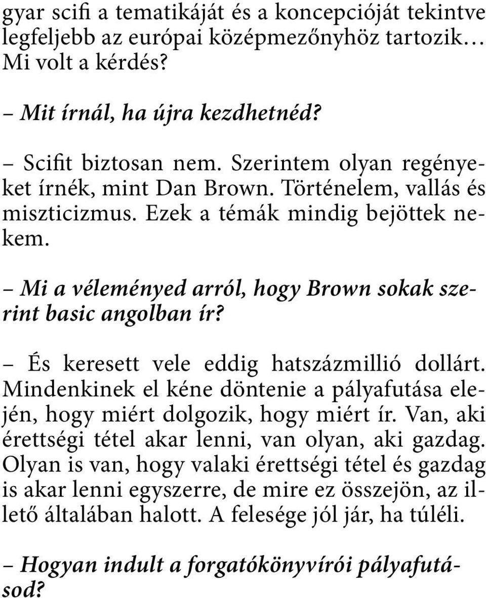 És keresett vele eddig hatszázmillió dollárt. Mindenkinek el kéne döntenie a pályafutása elején, hogy miért dolgozik, hogy miért ír.