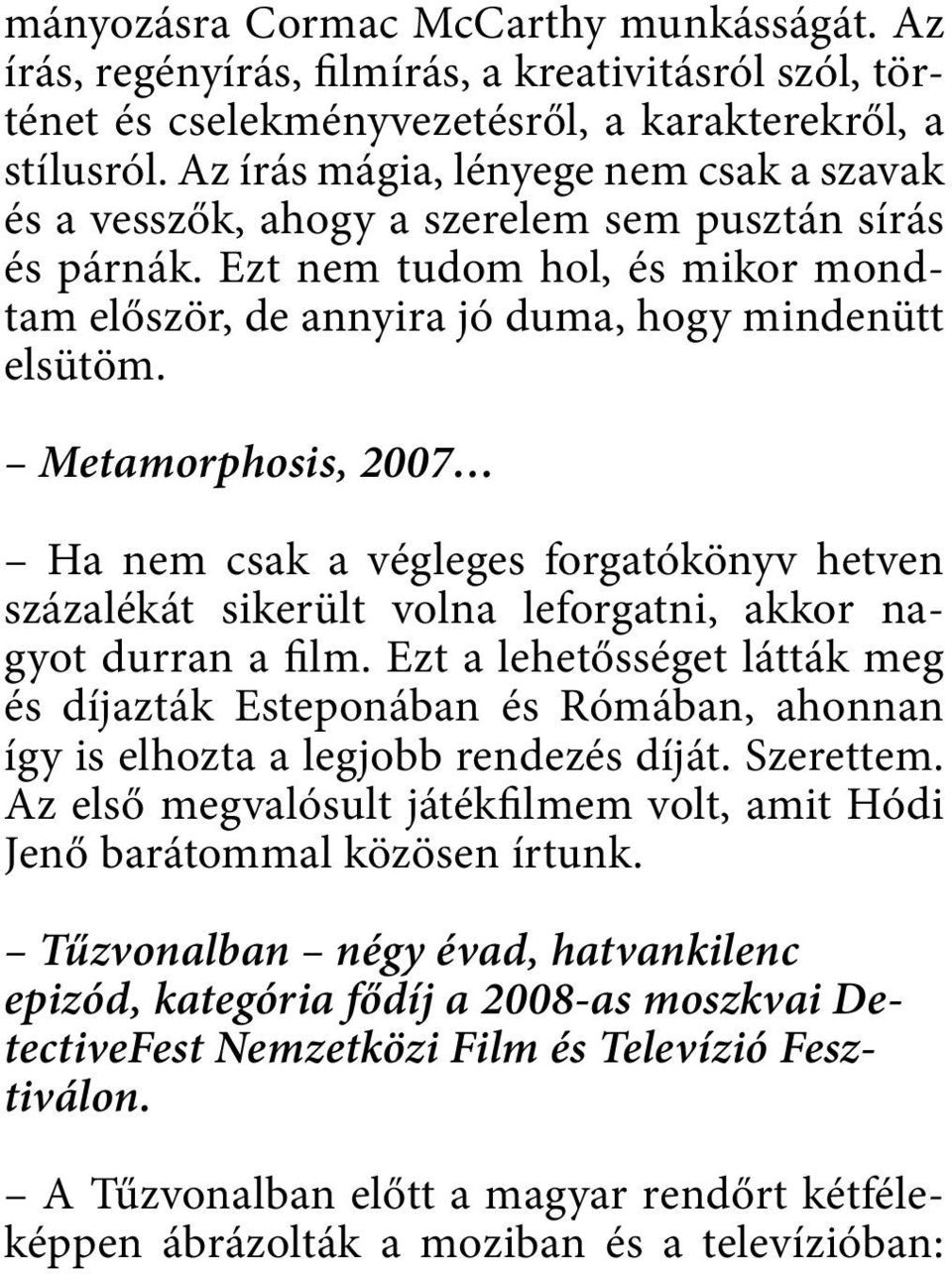 Metamorphosis, 2007 Ha nem csak a végleges forgatókönyv hetven százalékát sikerült volna leforgatni, akkor nagyot durran a film.