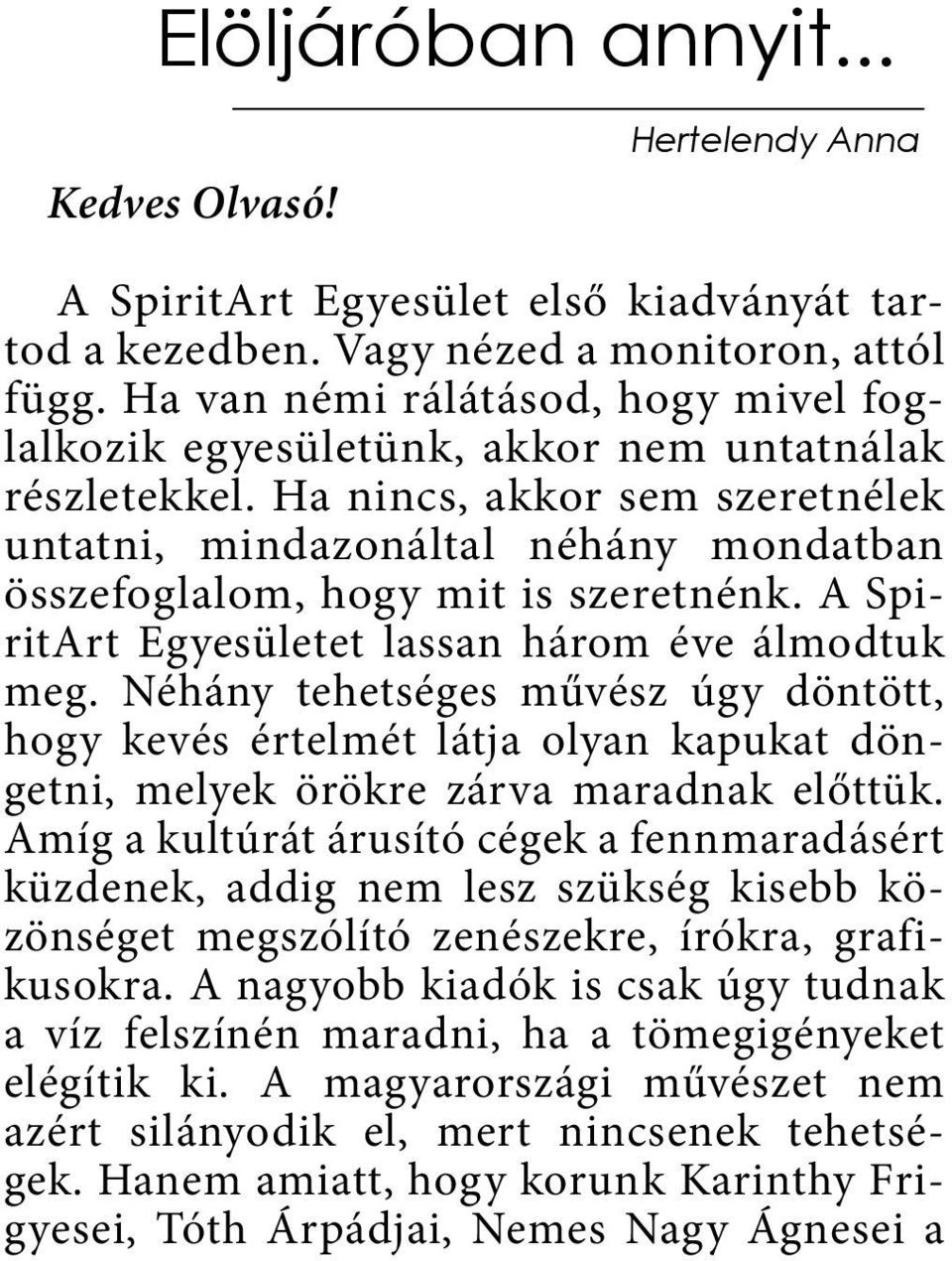 Ha nincs, akkor sem szeretnélek untatni, mindazonáltal néhány mondatban összefoglalom, hogy mit is szeretnénk. A SpiritArt Egyesületet lassan három éve álmodtuk meg.