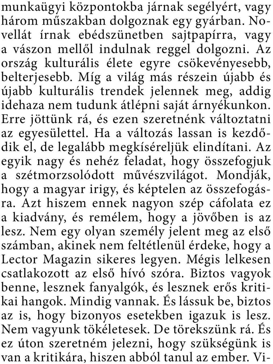 Erre jöttünk rá, és ezen szeretnénk változtatni az egyesülettel. Ha a változás lassan is kezdődik el, de legalább megkíséreljük elindítani.