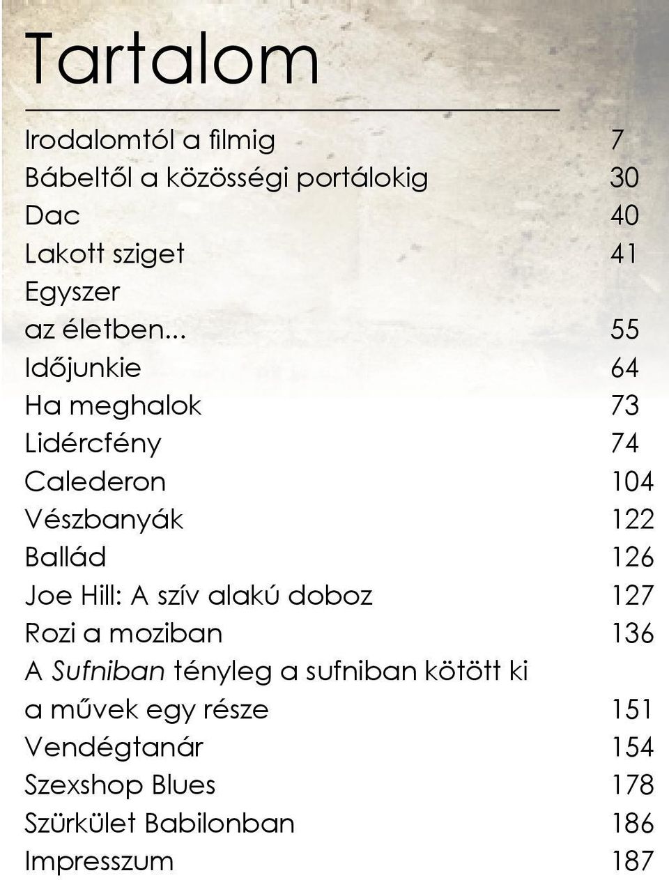 .. 55 Időjunkie 64 Ha meghalok 73 Lidércfény 74 Calederon 104 Vészbanyák 122 Ballád 126 Joe