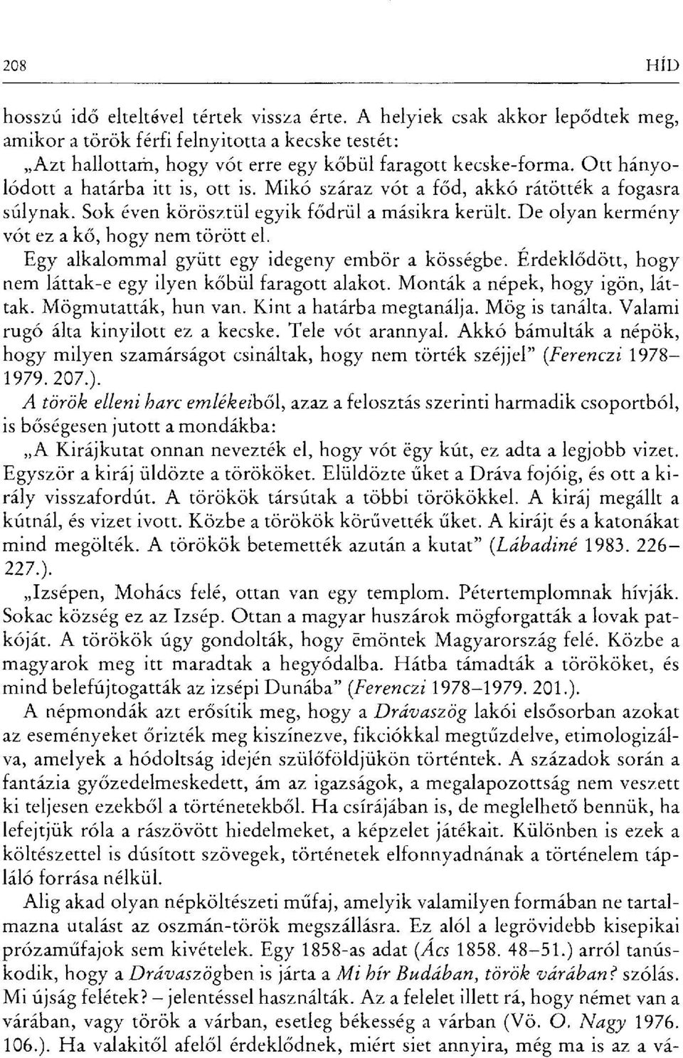 De olyan kermény vót ez a k ő, hogy nem törött el. Egy alkalommal gyütt egy idegent' embör a k ősségbe. Érdekl ődött, hogy nem láttak-e egy ilyen köbül faragott alakot.