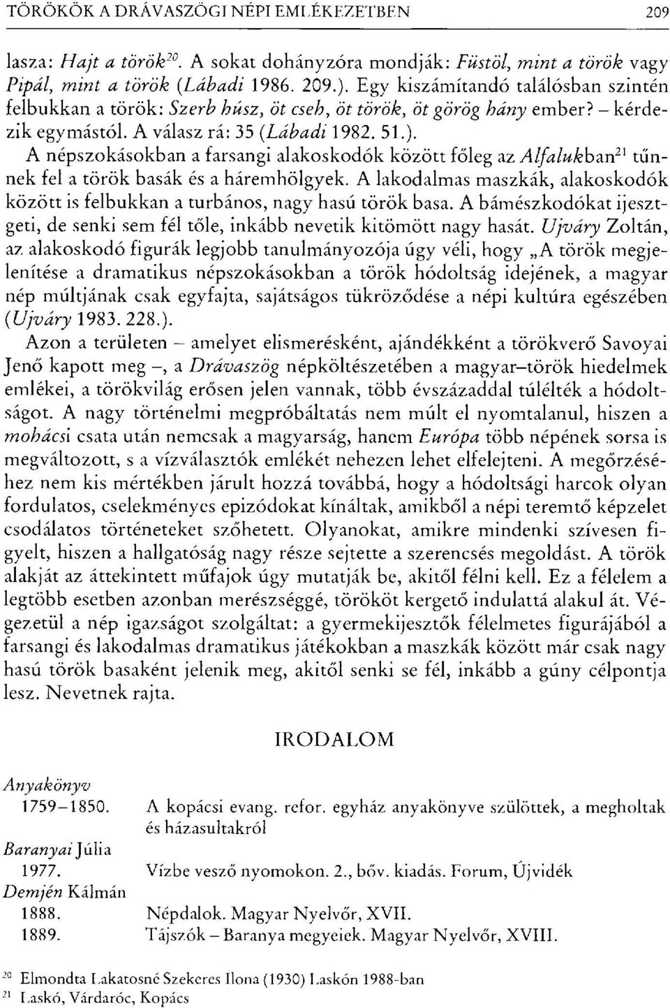 A népszokásokban a farsangi alakoskodók között f őleg az Alfalukban" tűnnek fel a török basák és a háremhölgyek. A lakodalmas maszkák, alakoskodók között is felbukkan a turbános, nagy hasú török basa.