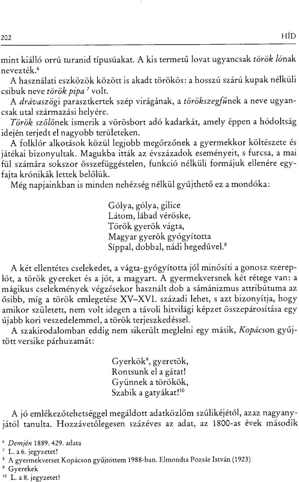 A drávaszögi parasztkertek szép virágának, a törökszegfűnek a neve ugyancsak utal származási helyére.