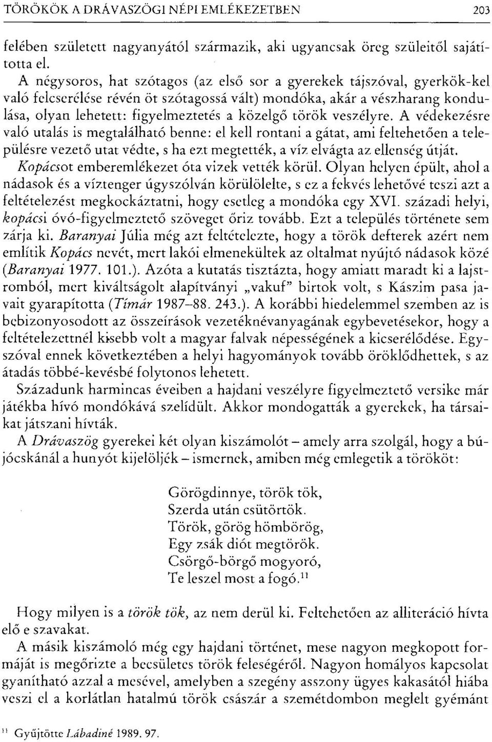 török veszélyre. A védekezésre való utalás is megtalálható benne: el kell rontania gátat, ami feltehet ően a településre vezet ő utat védte, s ha ezt megtették, a víz elvágta az ellenség útját.