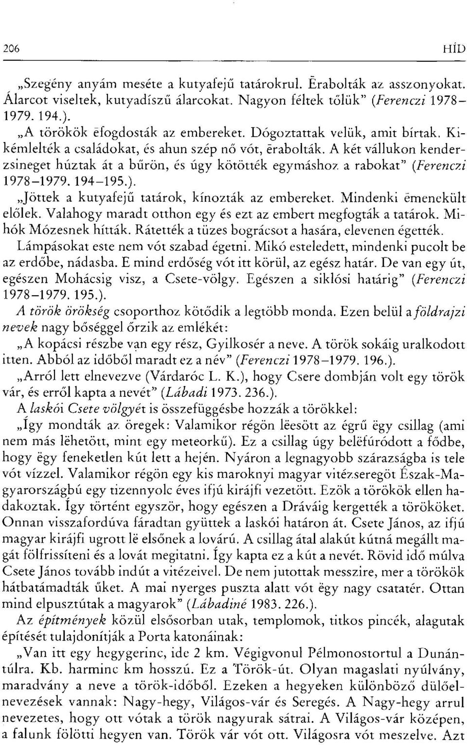 A két vállukon kenderzsineget húztak át a b őrön, és úgy kötötték egymáshoz a rabokat" (Ferenczi 1978-1979. 194-195.). Jöttek a kutyafej ű tatárok, kínozták az embereket. Mindenki émenekült előlek.