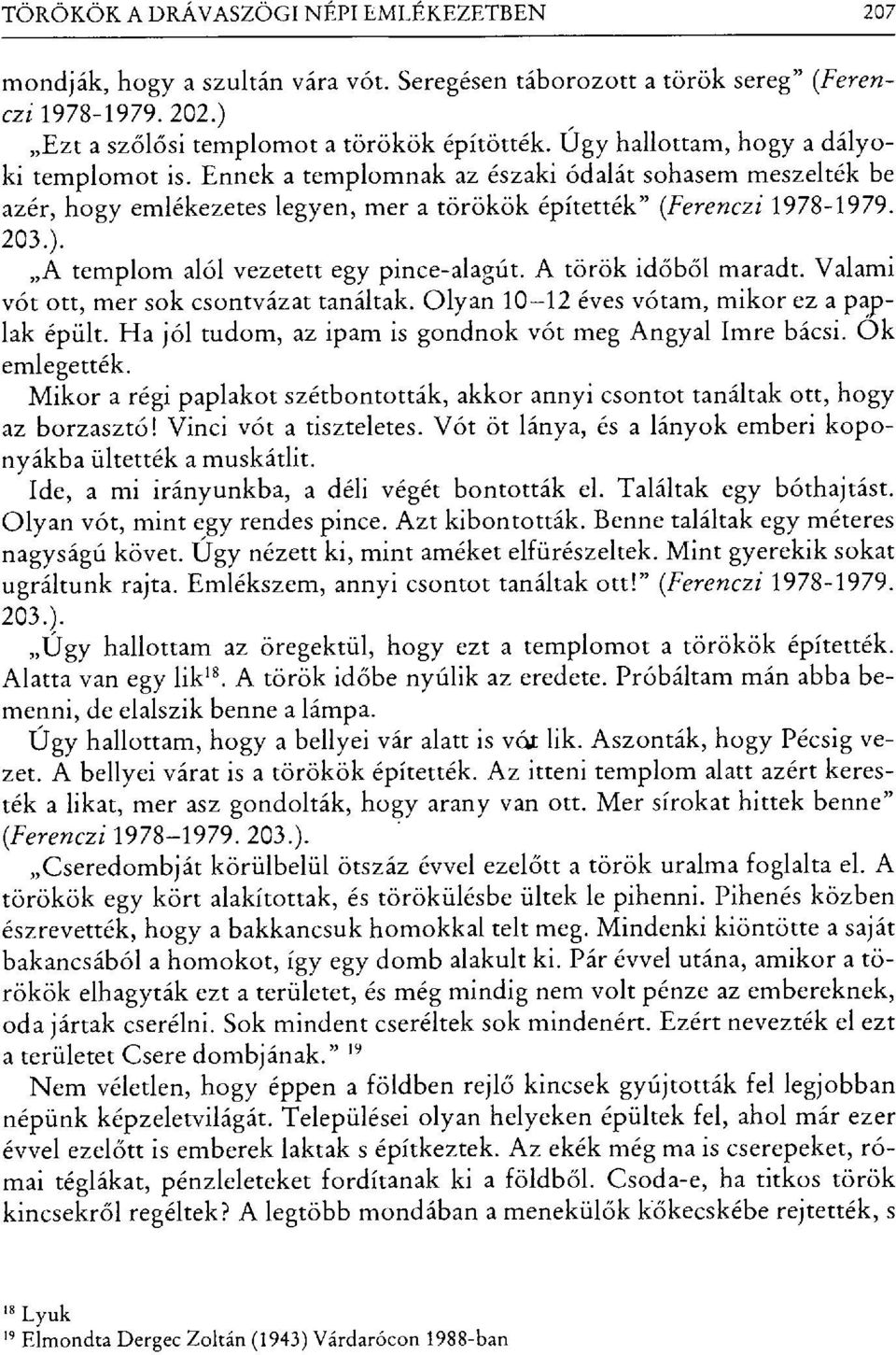 A templom alól vezetett egy pince-alagút. A török id őből maradt. Valami vót ott, mer sok csontvázat tanáltak. Olyan 10-12 éves vótam, mikor ez a paplak épült.