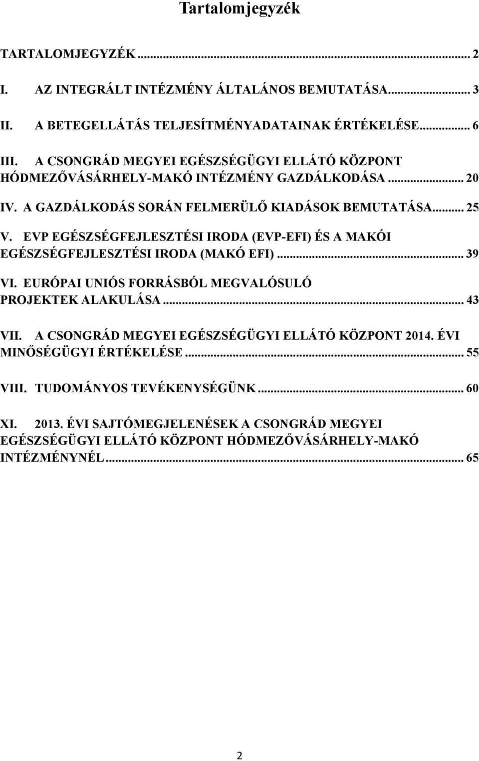 EVP EGÉSZSÉGFEJLESZTÉSI IRODA (EVP-EFI) ÉS A MAKÓI EGÉSZSÉGFEJLESZTÉSI IRODA (MAKÓ EFI)... 39 VI. EURÓPAI UNIÓS FORRÁSBÓL MEGVALÓSULÓ PROJEKTEK ALAKULÁSA... 43 VII.