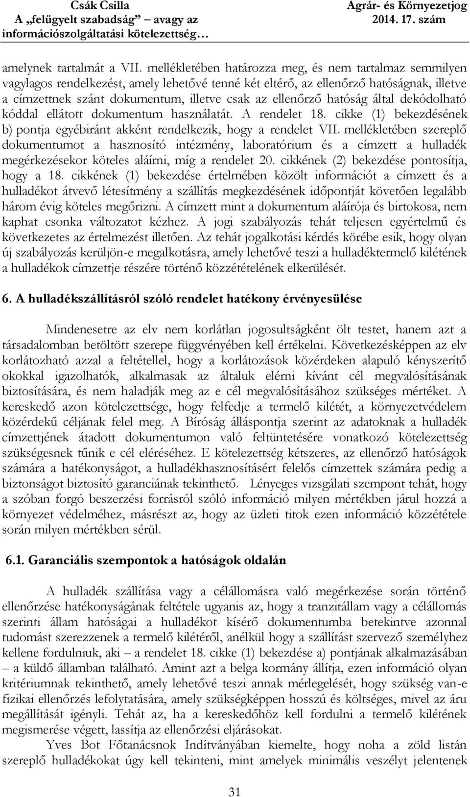 ellenőrző hatóság által dekódolható kóddal ellátott dokumentum használatát. A rendelet 18. cikke (1) bekezdésének b) pontja egyébiránt akként rendelkezik, hogy a rendelet VII.