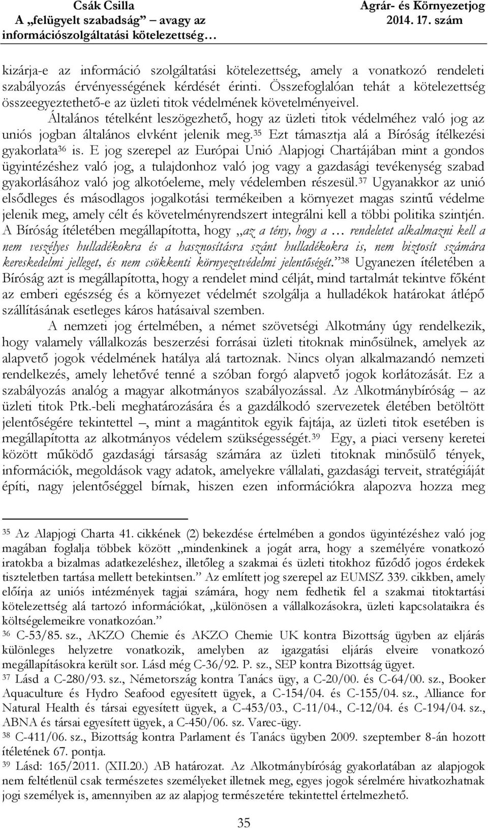 Általános tételként leszögezhető, hogy az üzleti titok védelméhez való jog az uniós jogban általános elvként jelenik meg. 35 Ezt támasztja alá a Bíróság ítélkezési gyakorlata 36 is.