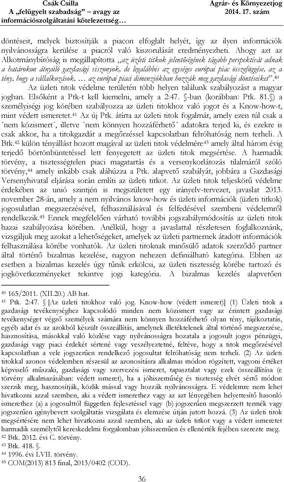 az a tény, hogy a vállalkozások, az európai piaci dimenziókban hozzák meg gazdasági döntéseiket. 40 Az üzleti titok védelme területén több helyen találunk szabályozást a magyar jogban.