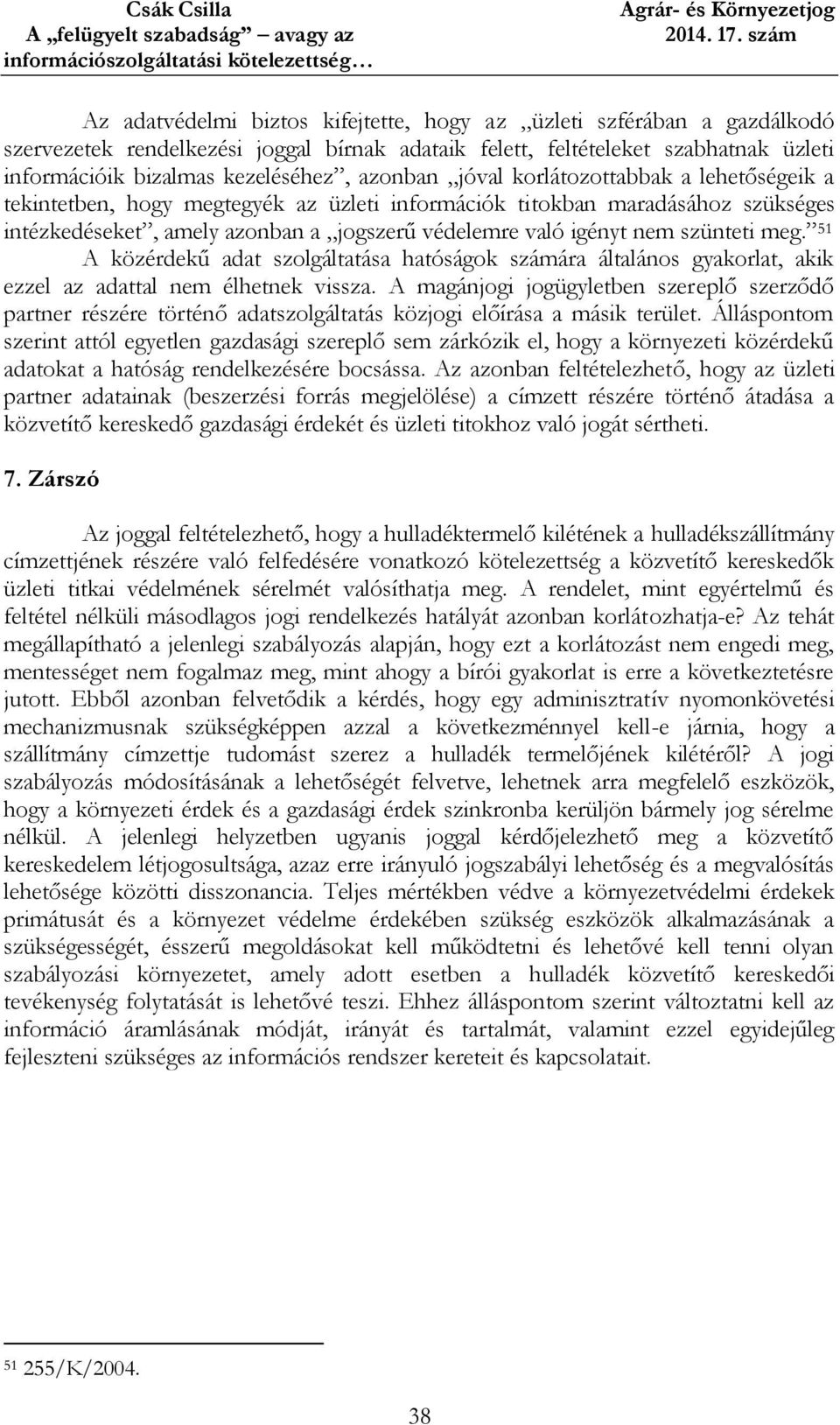 szünteti meg. 51 A közérdekű adat szolgáltatása hatóságok számára általános gyakorlat, akik ezzel az adattal nem élhetnek vissza.