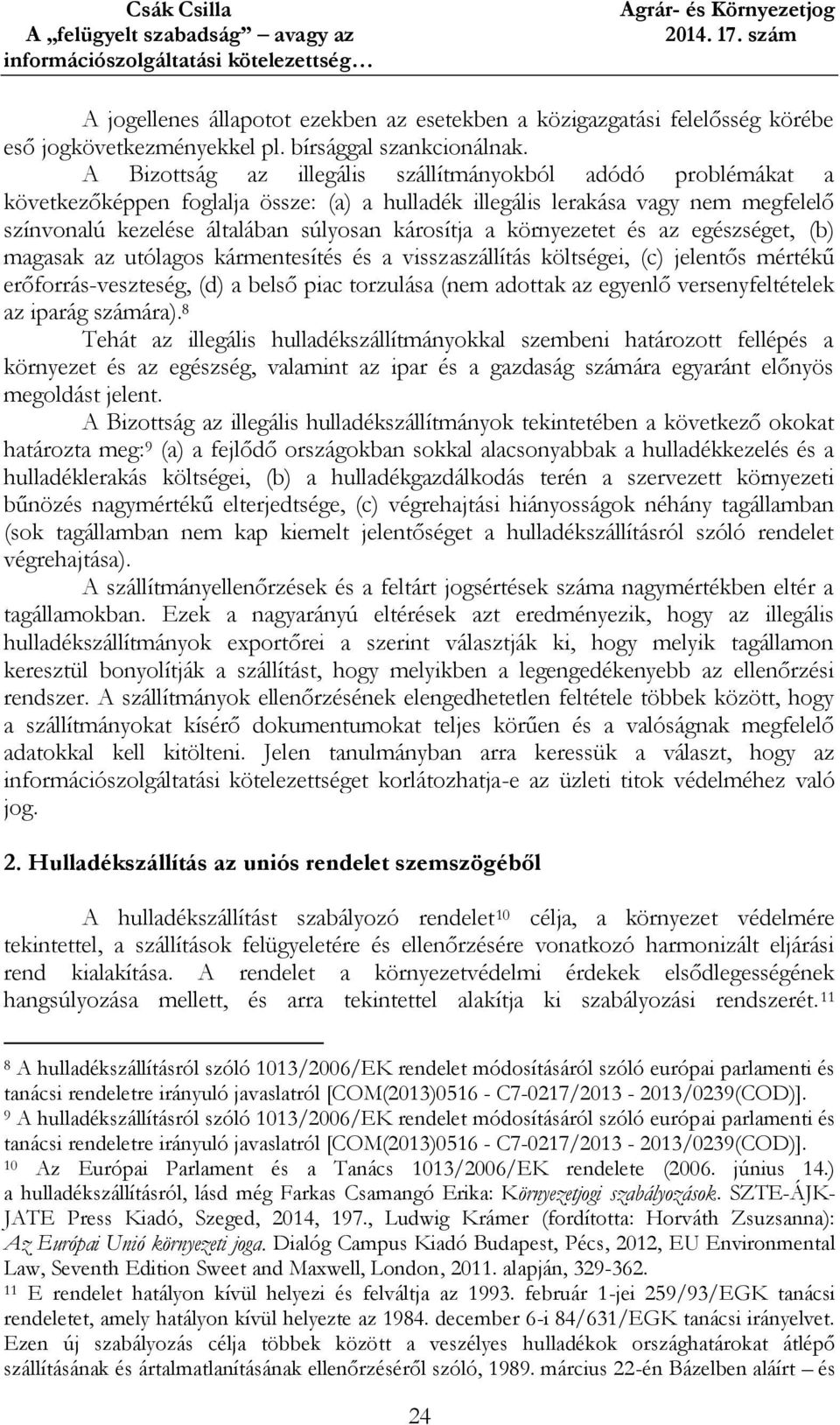 környezetet és az egészséget, (b) magasak az utólagos kármentesítés és a visszaszállítás költségei, (c) jelentős mértékű erőforrás-veszteség, (d) a belső piac torzulása (nem adottak az egyenlő