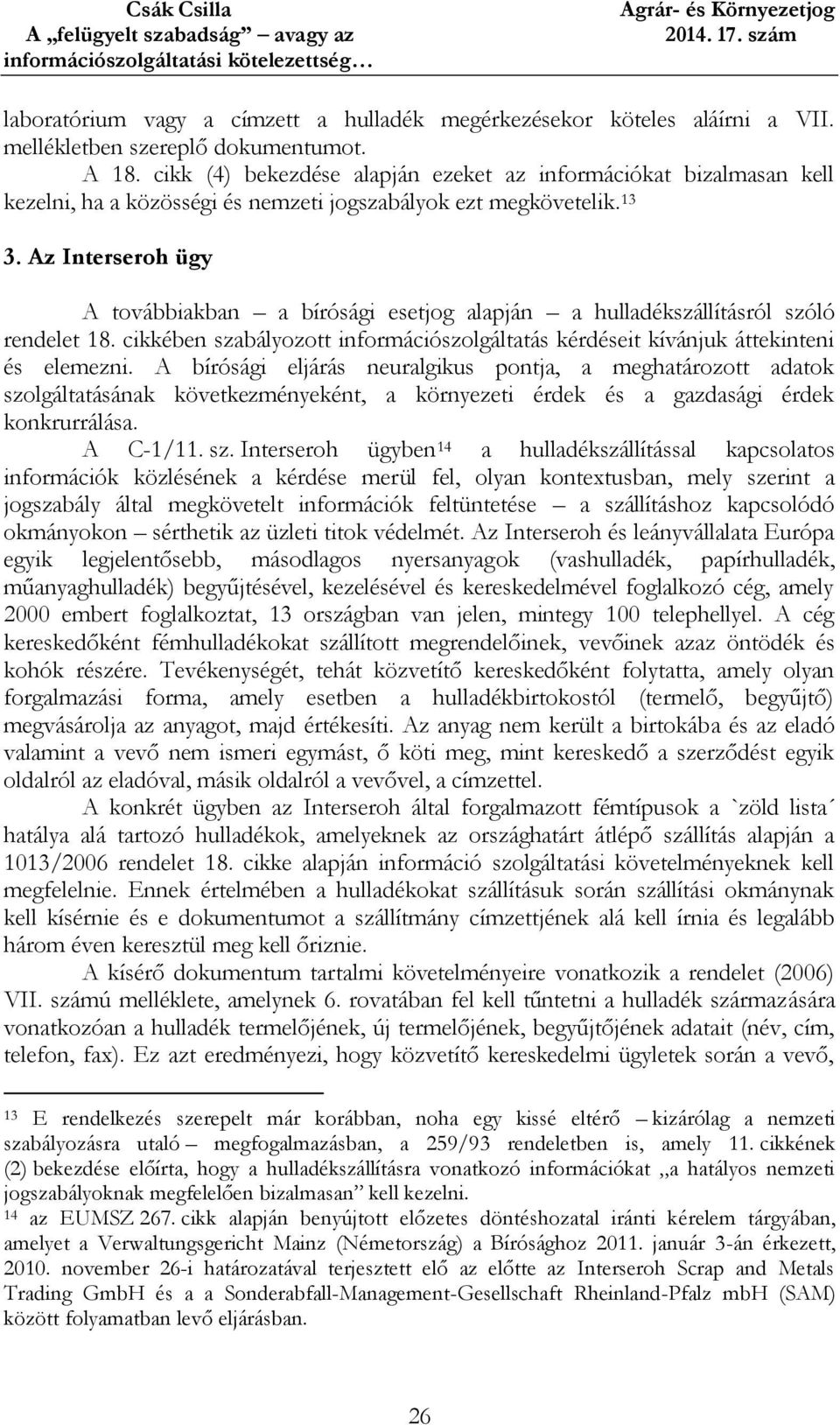 Az Interseroh ügy A továbbiakban a bírósági esetjog alapján a hulladékszállításról szóló rendelet 18. cikkében szabályozott információszolgáltatás kérdéseit kívánjuk áttekinteni és elemezni.