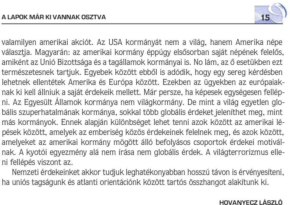 Egyebek között ebbôl is adódik, hogy egy sereg kérdésben lehetnek ellentétek Amerika és Európa között. Ezekben az ügyekben az európaiaknak ki kell állniuk a saját érdekeik mellett.