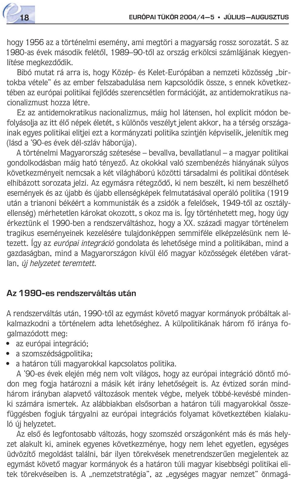 Bibó mutat rá arra is, hogy Közép- és Kelet-Európában a nemzeti közösség birtokba vétele és az ember felszabadulása nem kapcsolódik össze, s ennek következtében az európai politikai fejlôdés