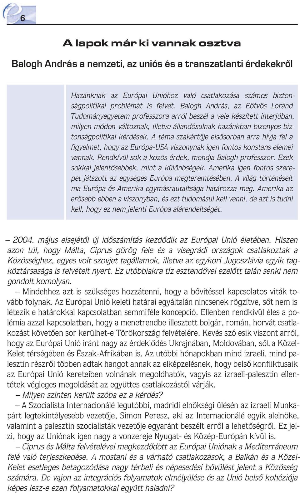 A téma szakértôje elsôsorban arra hívja fel a figyelmet, hogy az Európa-USA viszonynak igen fontos konstans elemei vannak. Rendkívül sok a közös érdek, mondja Balogh professzor.