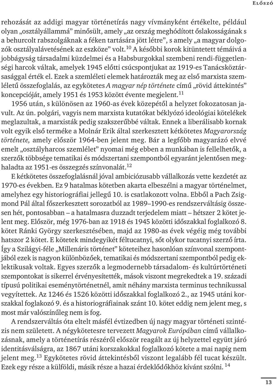 10 A késôbbi korok kitüntetett témáivá a jobbágyság társadalmi küzdelmei és a Habsburgokkal szembeni rendi-függetlenségi harcok váltak, amelyek 1945 elôtti csúcspontjukat az 1919-es