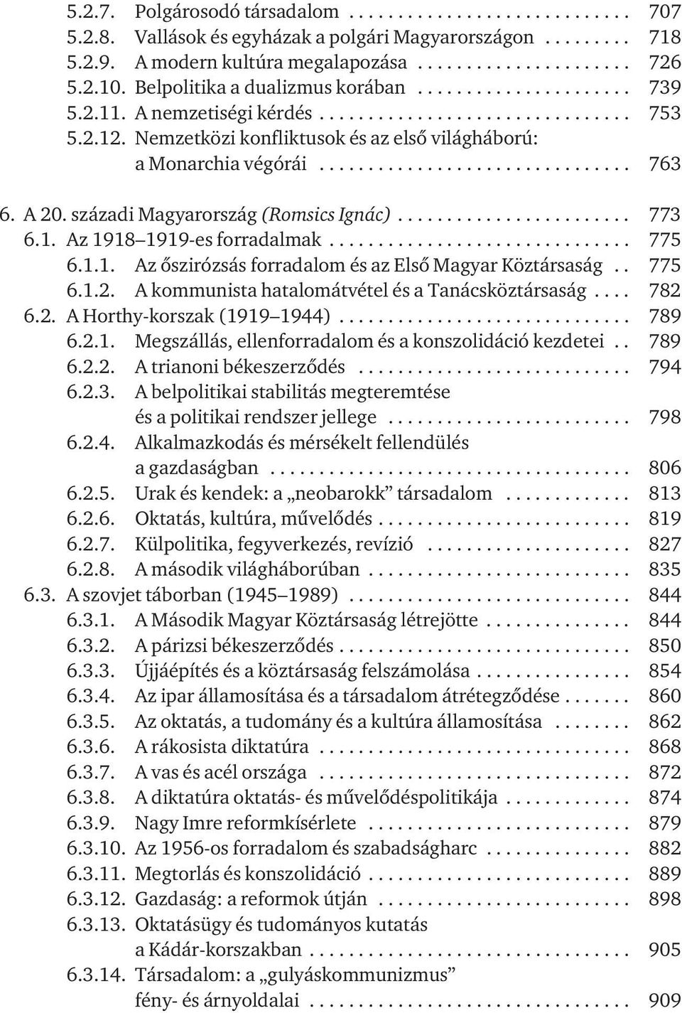 ............................... 763 6. A 20. századi Magyarország (Romsics Ignác)........................ 773 6.1. Az 1918 1919-es forradalmak............................... 775 6.1.1. Az ôszirózsás forradalom és az Elsô Magyar Köztársaság.