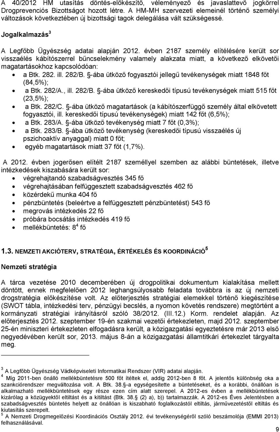 évben 2187 személy elítélésére került sor visszaélés kábítószerrel bűncselekmény valamely alakzata miatt, a következő elkövetői magatartásokhoz kapcsolódóan: a Btk. 282. ill. 282/B.