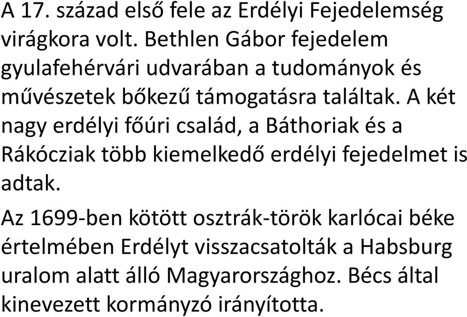 A két nagy erdélyi főúri család, a Báthoriak és a Rákócziak több kiemelkedő erdélyi fejedelmet is adtak.