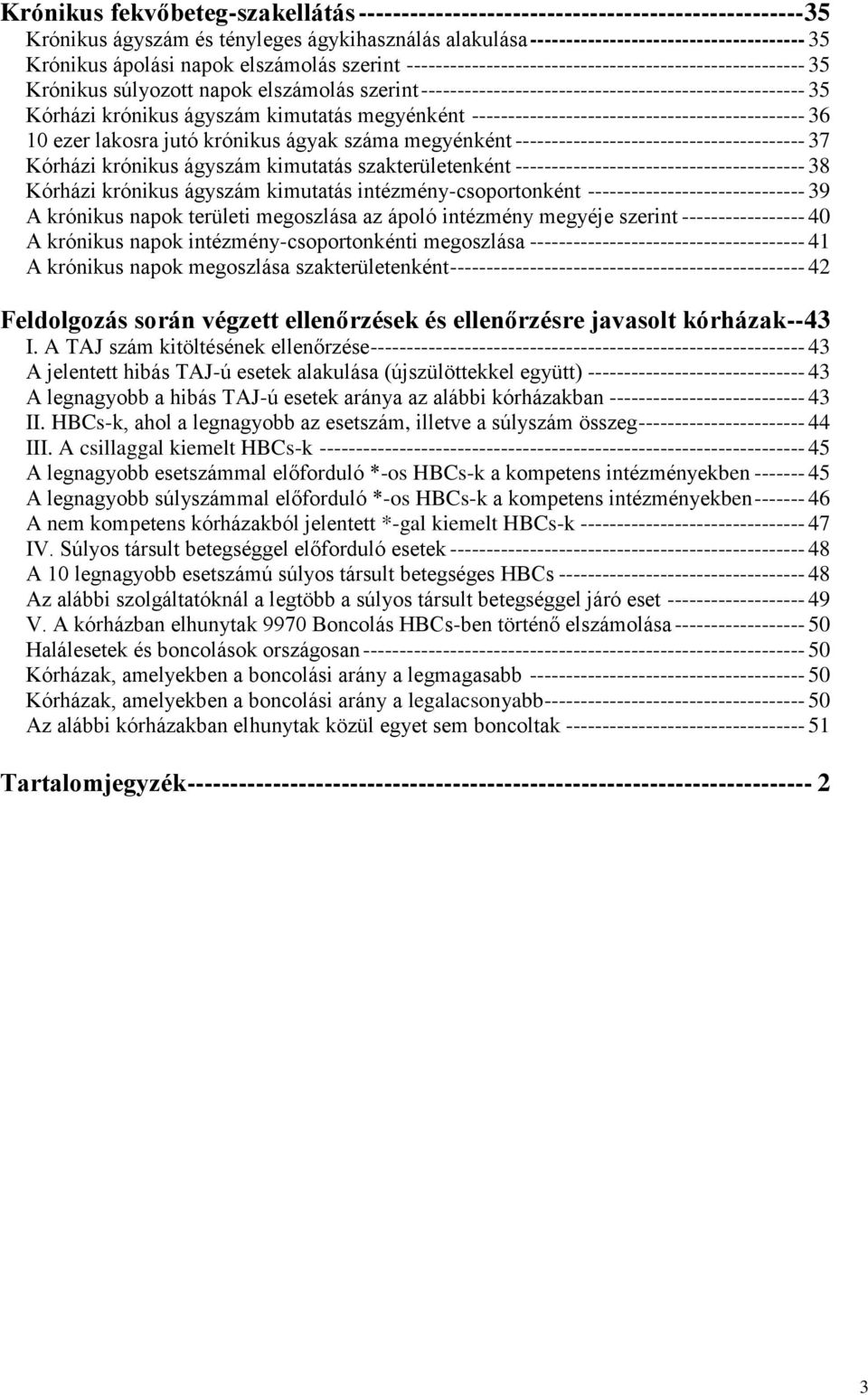 Kórházi krónikus ágyszám kimutatás megyénként ---------------------------------------------- 36 10 ezer lakosra jutó krónikus ágyak száma megyénként ---------------------------------------- 37