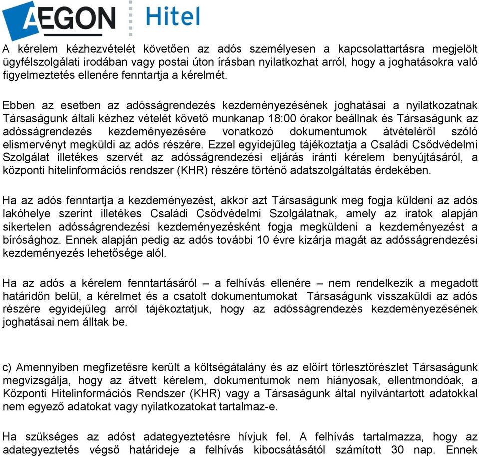 Ebben az esetben az adósságrendezés kezdeményezésének joghatásai a nyilatkozatnak Társaságunk általi kézhez vételét követő munkanap 18:00 órakor beállnak és Társaságunk az adósságrendezés