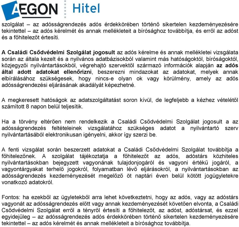 A Családi Csődvédelmi Szolgálat jogosult az adós kérelme és annak mellékletei vizsgálata során az általa kezelt és a nyilvános adatbázisokból valamint más hatóságoktól, bíróságoktól, közjegyzői