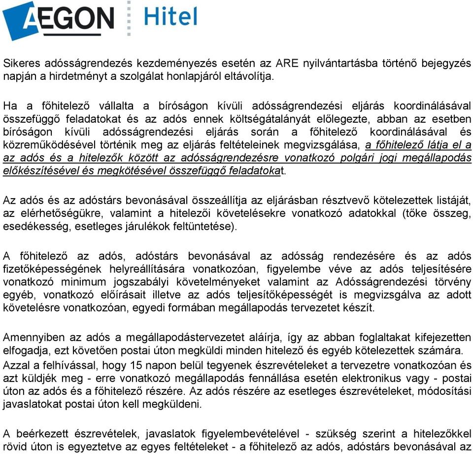 adósságrendezési eljárás során a főhitelező koordinálásával és közreműködésével történik meg az eljárás feltételeinek megvizsgálása, a főhitelező látja el a az adós és a hitelezők között az