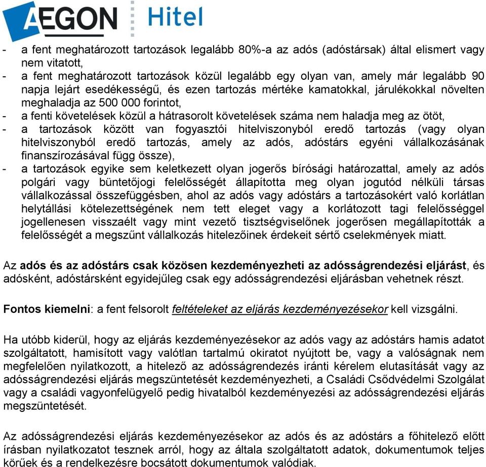 a tartozások között van fogyasztói hitelviszonyból eredő tartozás (vagy olyan hitelviszonyból eredő tartozás, amely az adós, adóstárs egyéni vállalkozásának finanszírozásával függ össze), - a