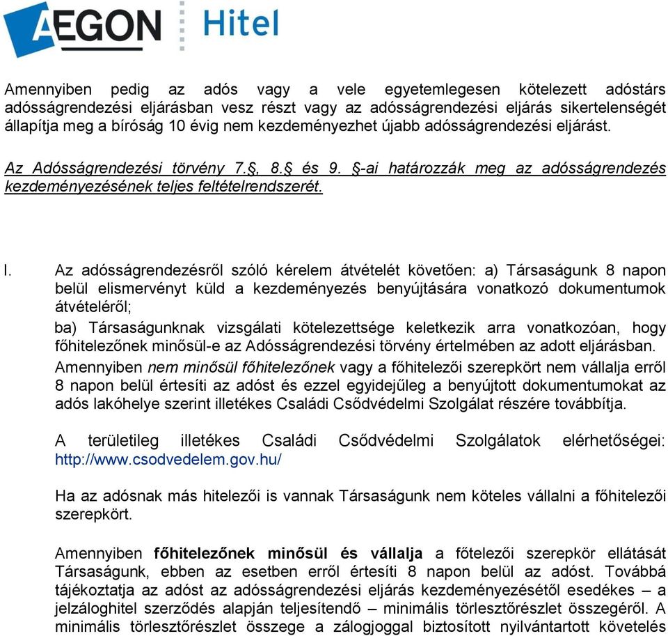 Az adósságrendezésről szóló kérelem átvételét követően: a) Társaságunk 8 napon belül elismervényt küld a kezdeményezés benyújtására vonatkozó dokumentumok átvételéről; ba) Társaságunknak vizsgálati