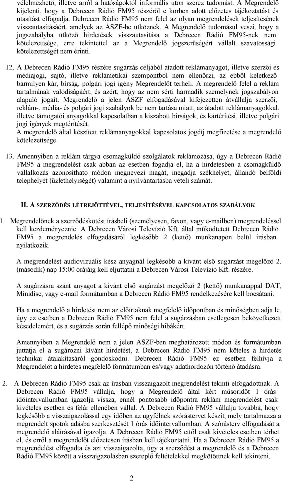 A Megrendelő tudomásul veszi, hogy a jogszabályba ütköző hirdetések visszautasítása a Debrecen Rádió FM95-nek nem kötelezettsége, erre tekintettel az a Megrendelő jogszerűségért vállalt szavatossági