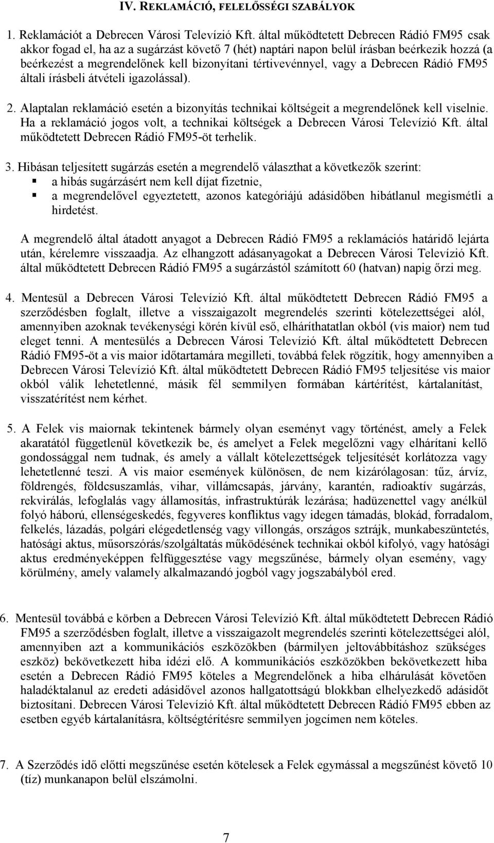 vagy a Debrecen Rádió FM95 általi írásbeli átvételi igazolással). 2. Alaptalan reklamáció esetén a bizonyítás technikai költségeit a megrendelőnek kell viselnie.