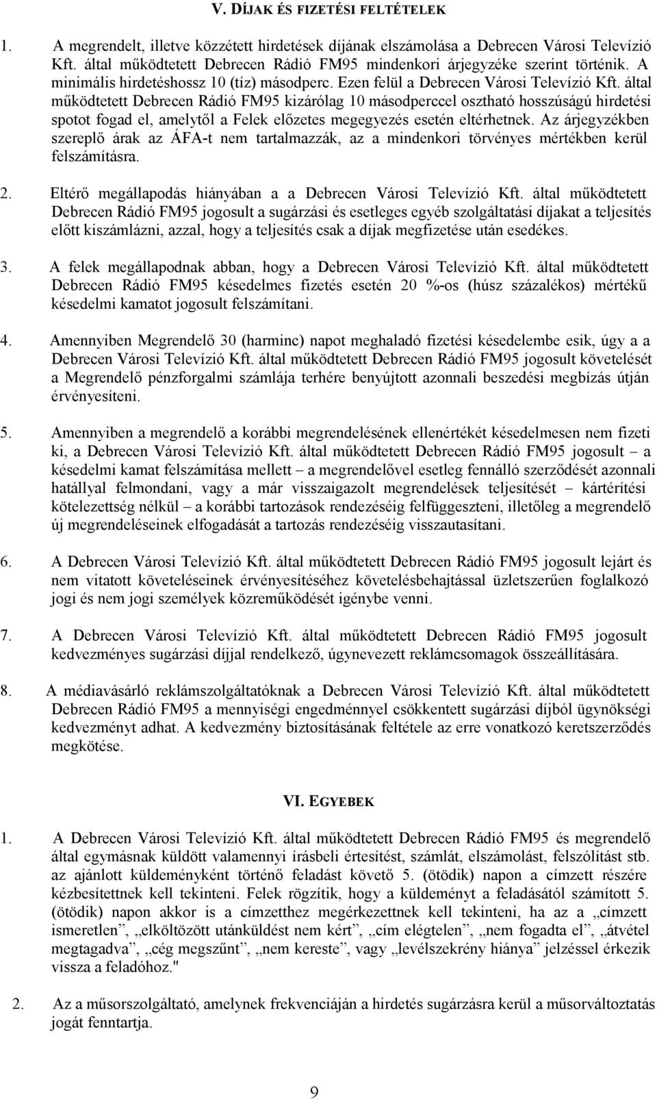 által működtetett Debrecen Rádió FM95 kizárólag 10 másodperccel osztható hosszúságú hirdetési spotot fogad el, amelytől a Felek előzetes megegyezés esetén eltérhetnek.