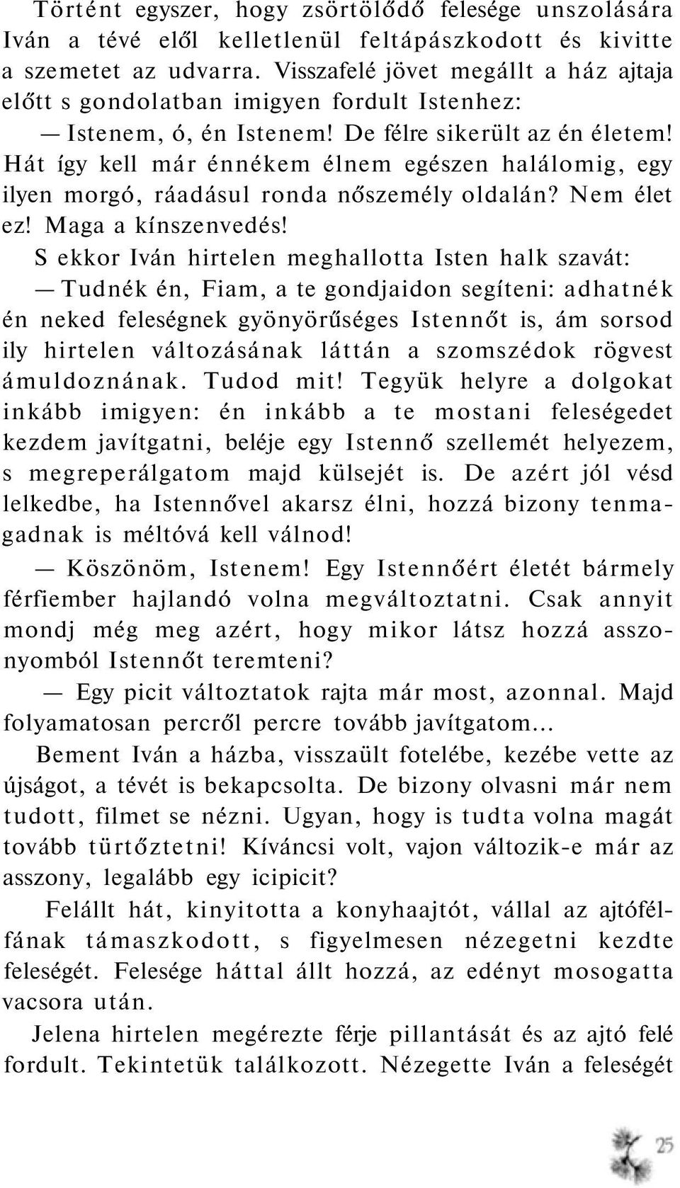 Hát így kell már énnékem élnem egészen halálomig, egy ilyen morgó, ráadásul ronda nőszemély oldalán? Nem élet ez! Maga a kínszenvedés!