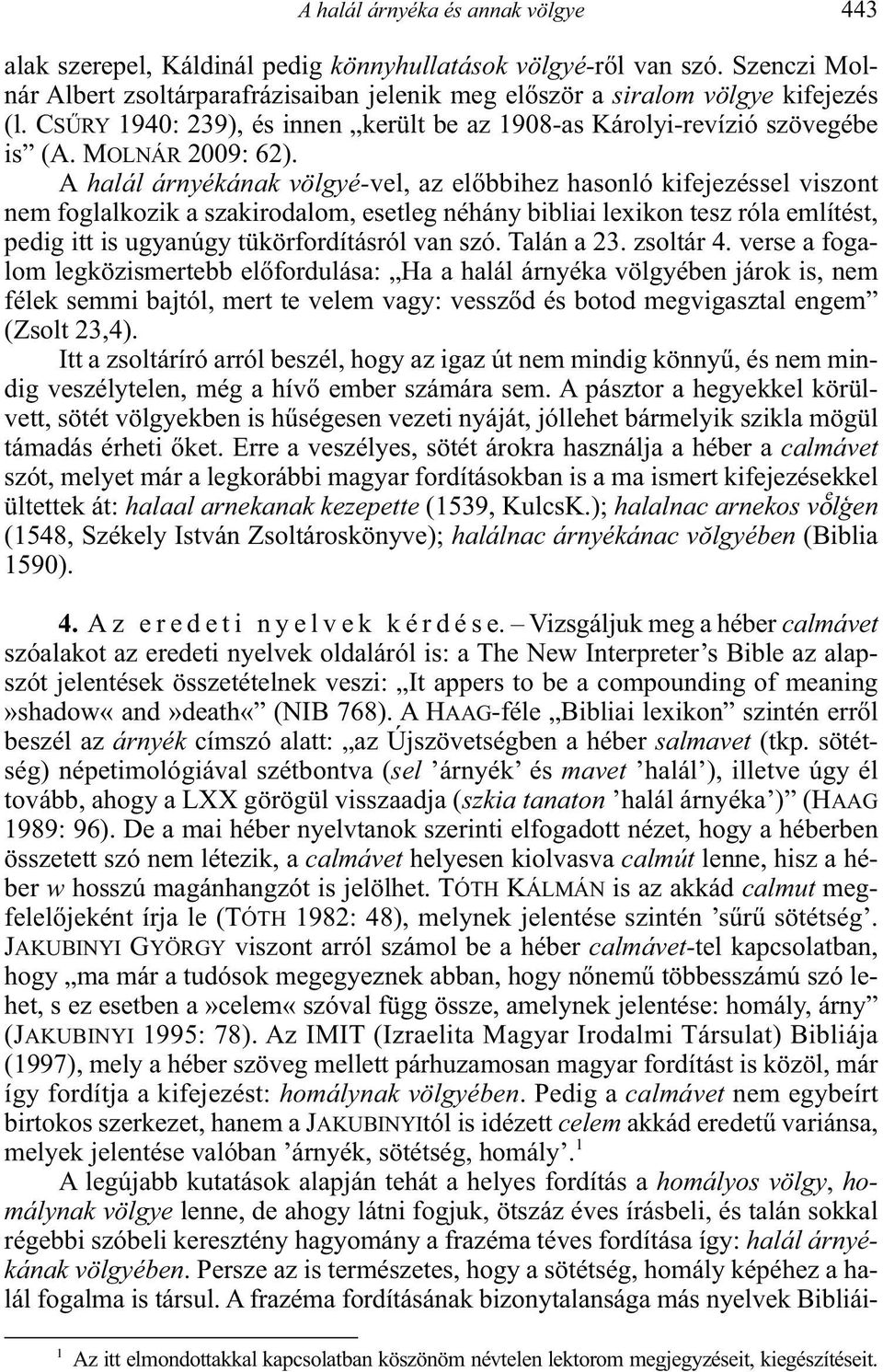 Vizsgáljuk meg a héber calmávet - HAAG beszél az árnyék salmavet - sel árnyék és mavet szkia tanaton HAAG calmávet helyesen kiolvasva calmút ber w hosszú magánhangzót is jelölhet.