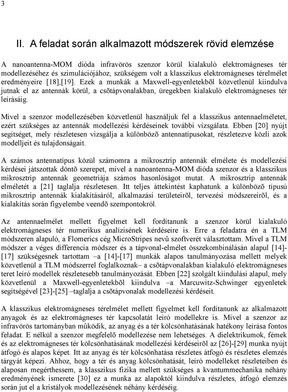 Ezek a munkák a Maxwell-egyenletekbõl közvetlenül kndulva jutnak el az antennák körül, a csõtápvonalakban, üregekben kalakuló elektromágneses tér leíráság.