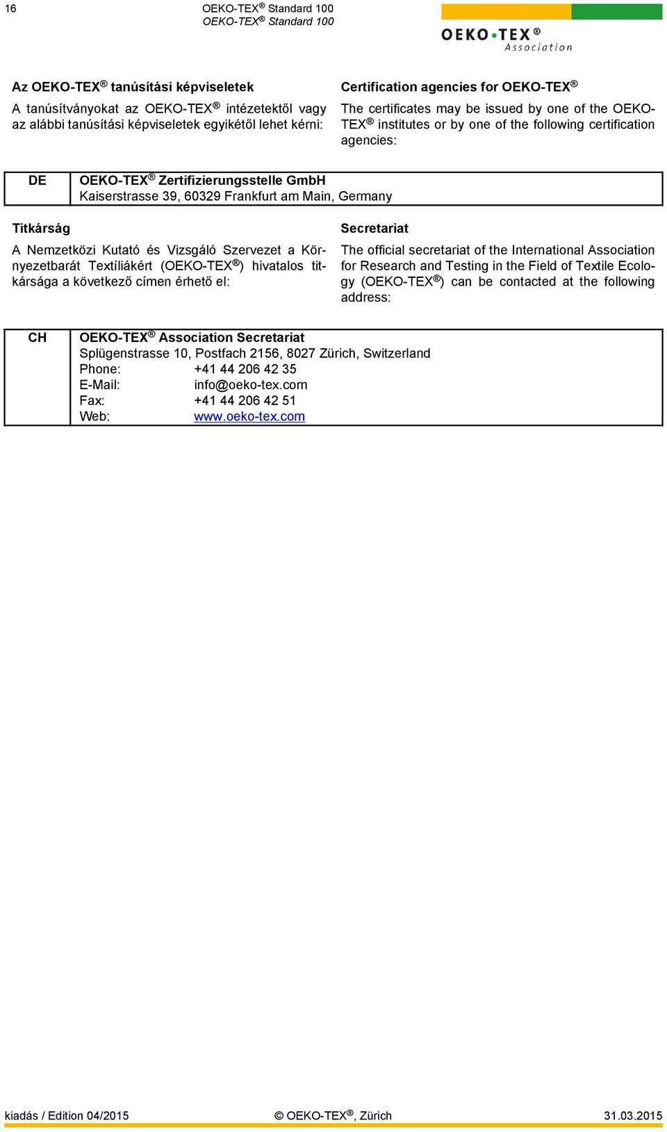 A Nemzetközi Kutató és Vizsgáló Szervezet a Környezetbarát Textíliákért (OEKO-TEX ) hivatalos titkársága a következő címen érhető el: Secretariat The official secretariat of the International