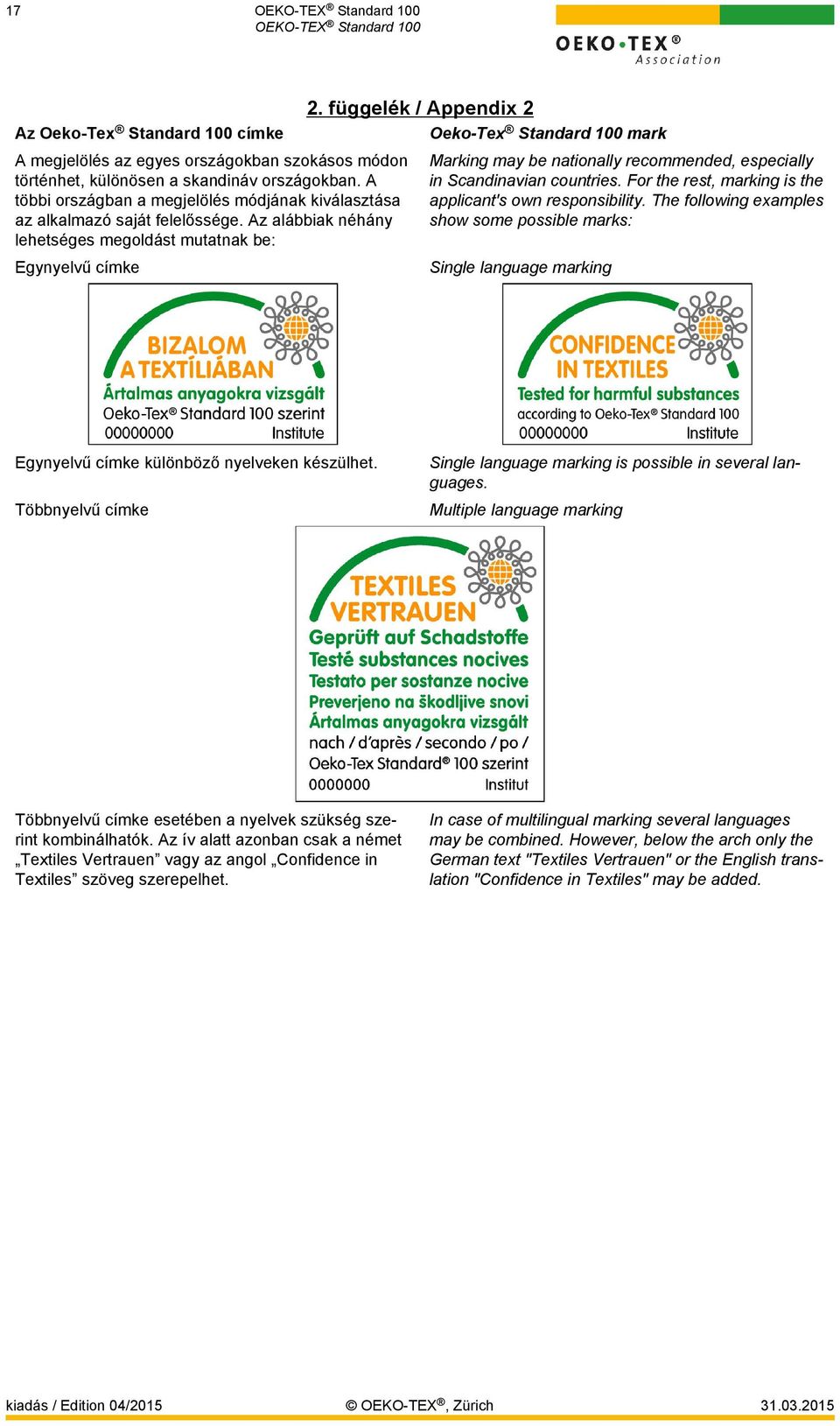 függelék / Appendix 2 Oeko-Tex Standard 100 mark Marking may be nationally recommended, especially in Scandinavian countries. For the rest, marking is the applicant's own responsibility.