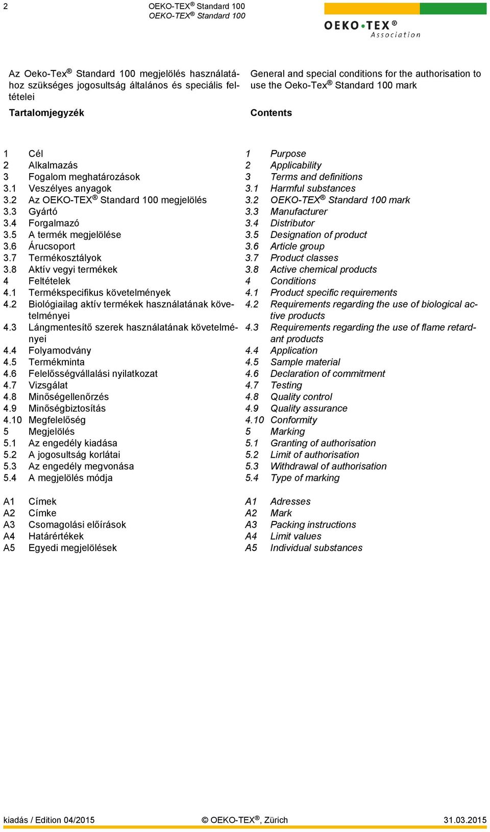 3 Gyártó 3.3 Manufacturer 3.4 Forgalmazó 3.4 Distributor 3.5 A termék megjelölése 3.5 Designation of product 3.6 Árucsoport 3.6 Article group 3.7 Termékosztályok 3.7 Product classes 3.