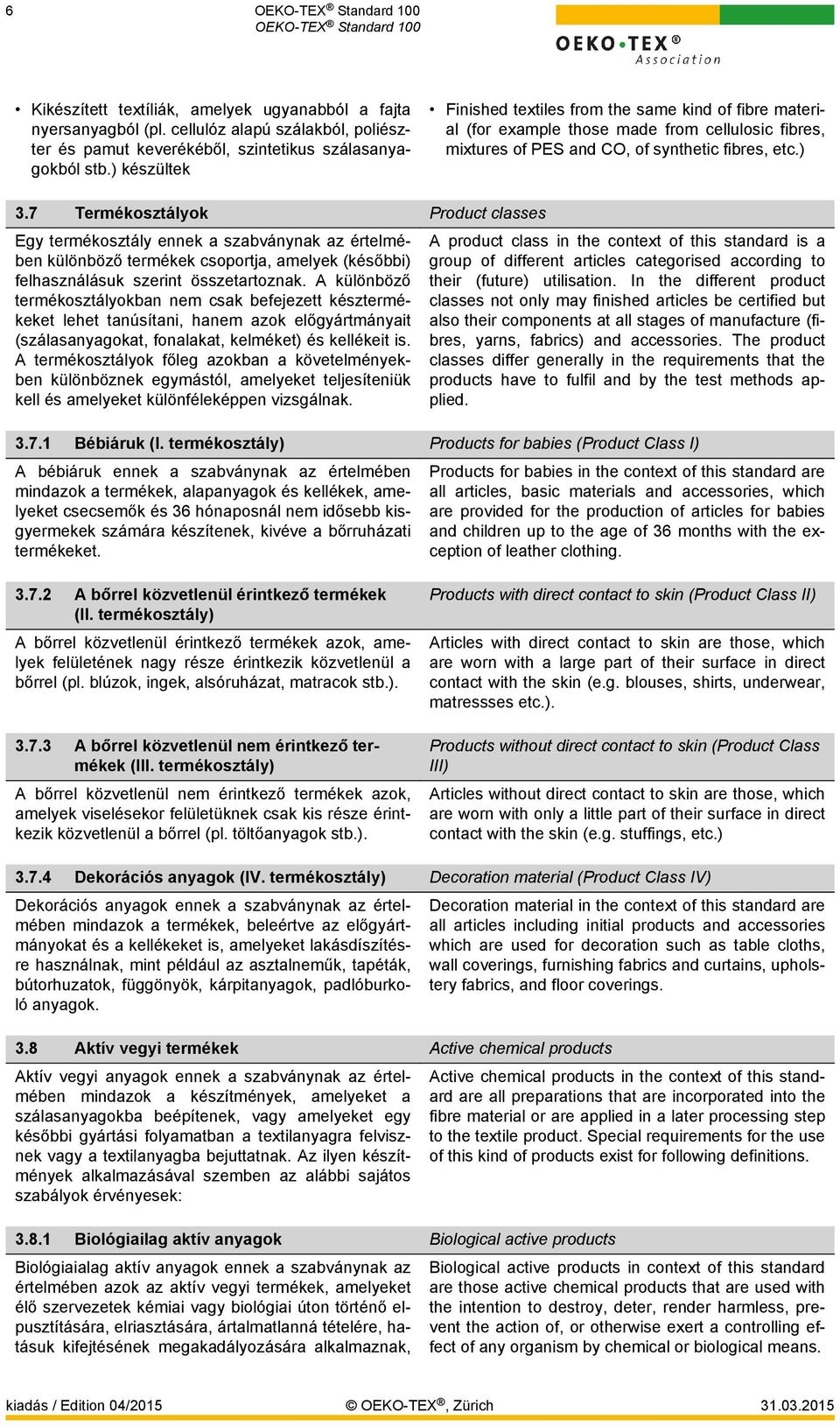 7 Termékosztályok Product classes Egy termékosztály ennek a szabványnak az értelmében különböző termékek csoportja, amelyek (későbbi) felhasználásuk szerint összetartoznak.