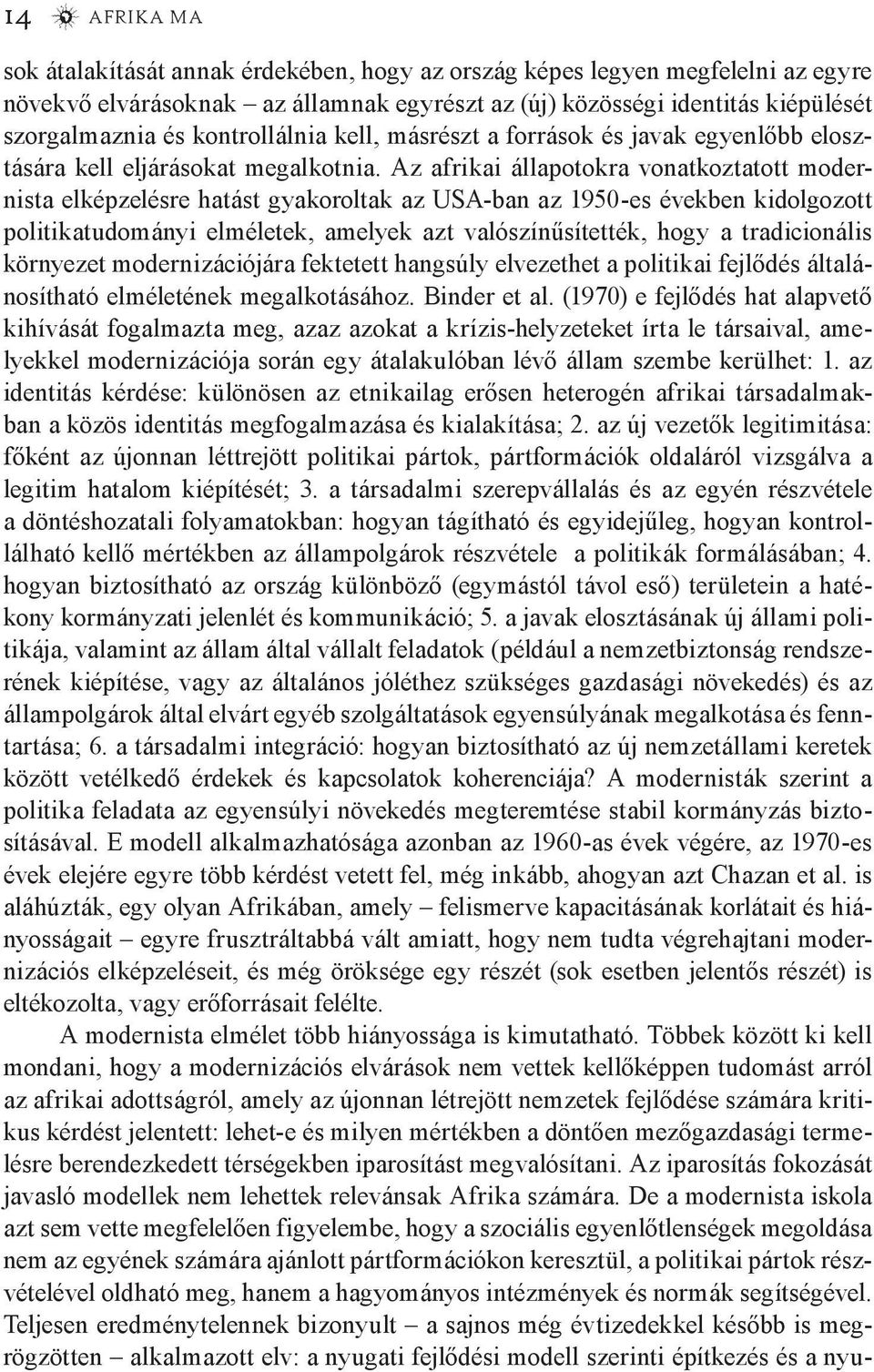 Az afrikai állapotokra vonatkoztatott modernista elképzelésre hatást gyakoroltak az USA-ban az 1950-es években kidolgozott politikatudományi elméletek, amelyek azt valószínűsítették, hogy a