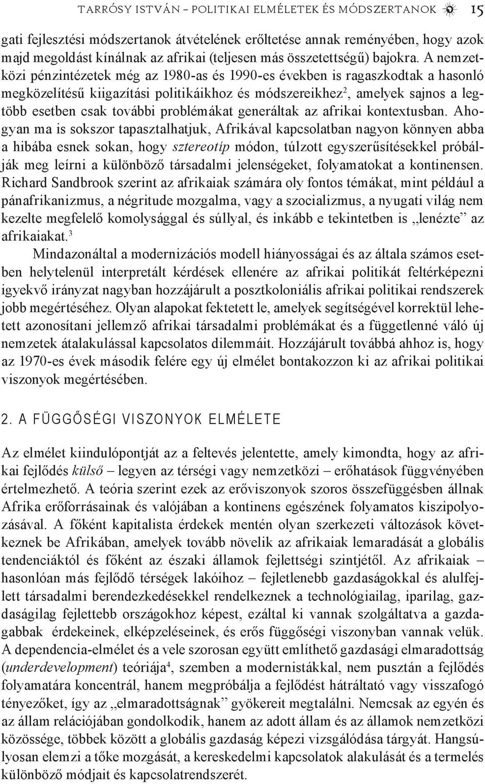 A nemzetközi pénzintézetek még az 1980-as és 1990-es években is ragaszkodtak a hasonló megközelítésű kiigazítási politikáikhoz és módszereikhez 2, amelyek sajnos a legtöbb esetben csak további