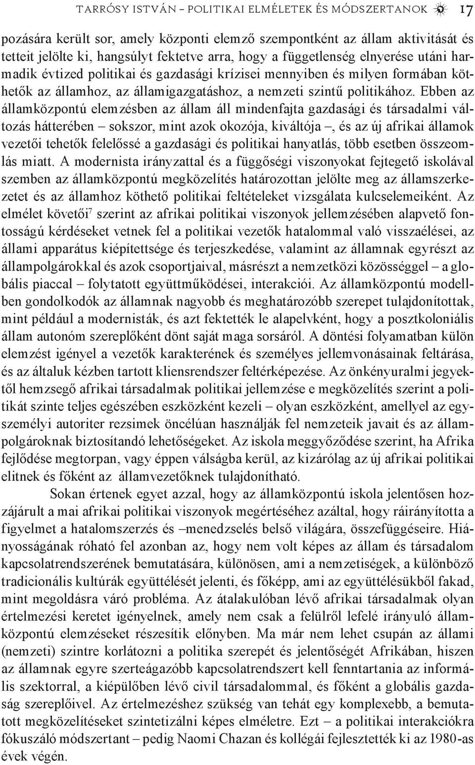 Ebben az államközpontú elemzésben az állam áll mindenfajta gazdasági és társadalmi változás hátterében sokszor, mint azok okozója, kiváltója, és az új afrikai államok vezetői tehetők felelőssé a