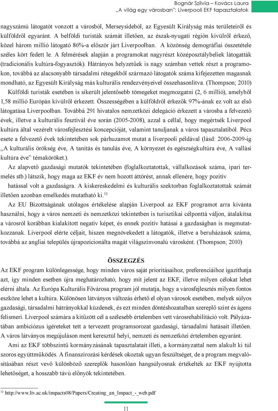 A felmérések alapján a programokat nagyrészt középosztálybeliek látogatták (tradicionális kultúra-fogyasztók).