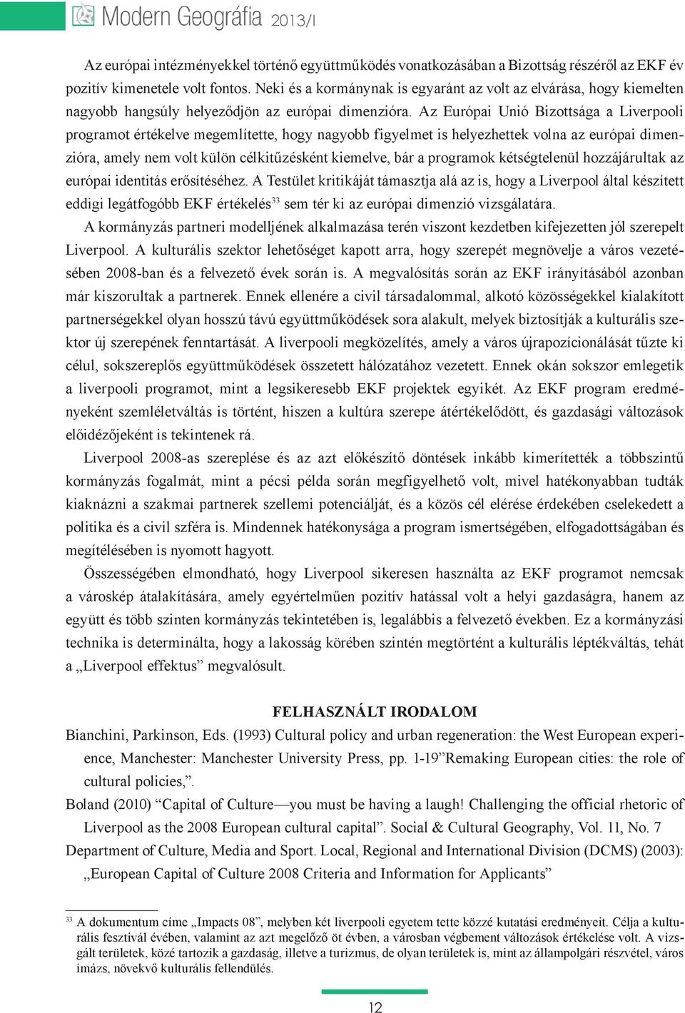 Az Európai Unió Bizottsága a Liverpooli programot értékelve megemlítette, hogy nagyobb figyelmet is helyezhettek volna az európai dimenzióra, amely nem volt külön célkitűzésként kiemelve, bár a