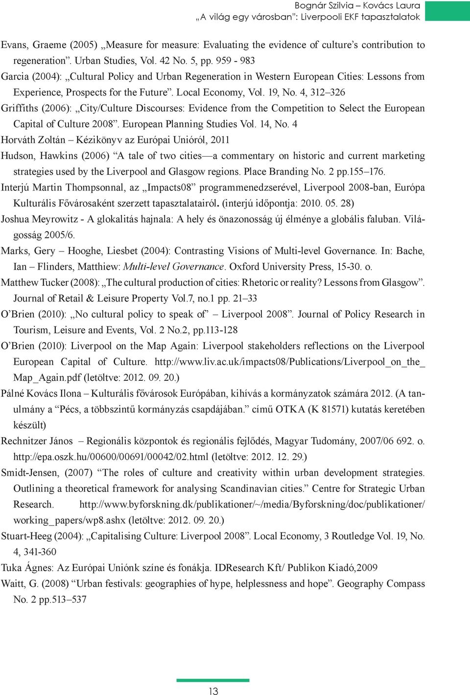 19, No. 4, 312 326 Griffiths (2006): City/Culture Discourses: Evidence from the Competition to Select the European Capital of Culture 2008. European Planning Studies Vol. 14, No.