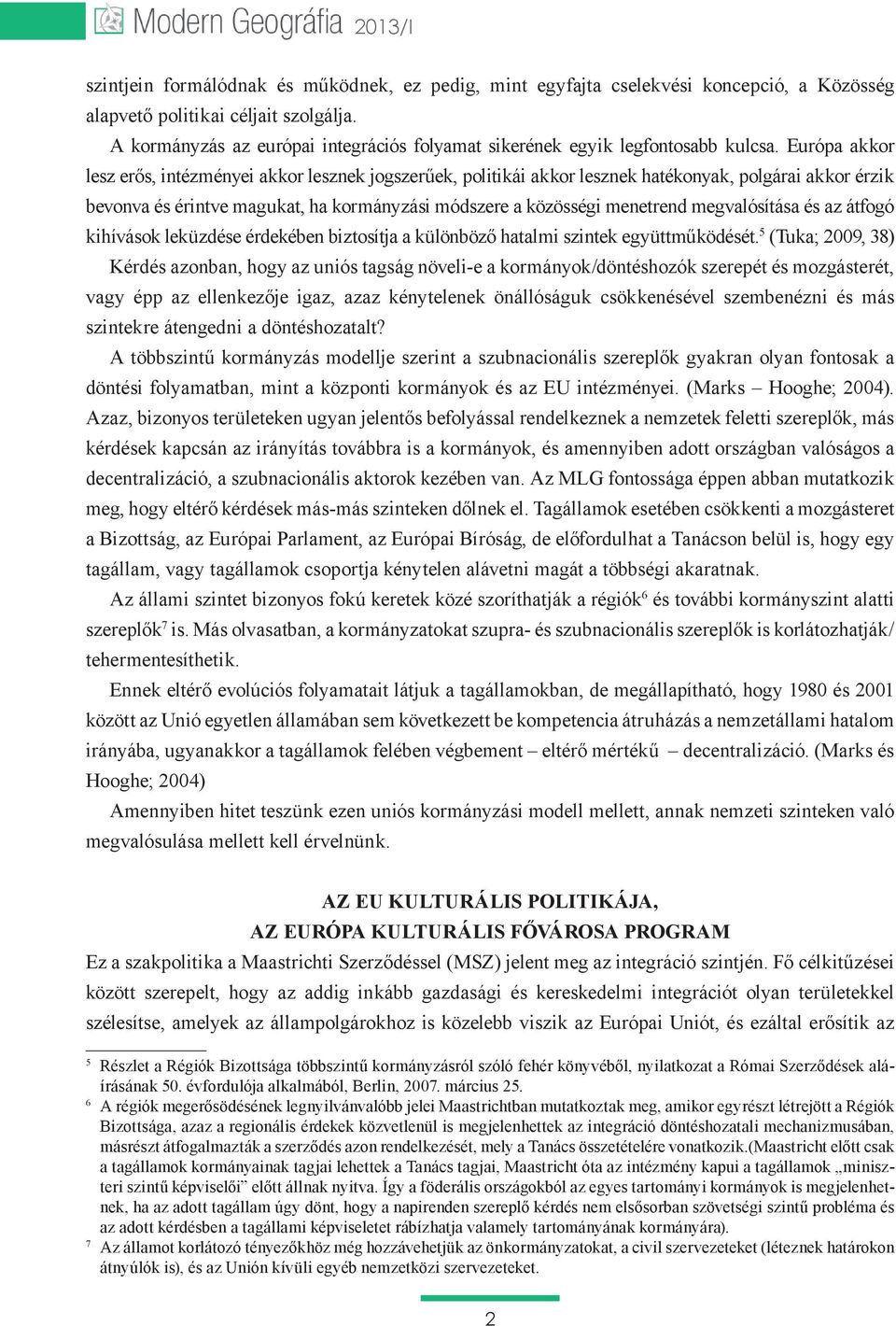 Európa akkor lesz erős, intézményei akkor lesznek jogszerűek, politikái akkor lesznek hatékonyak, polgárai akkor érzik bevonva és érintve magukat, ha kormányzási módszere a közösségi menetrend